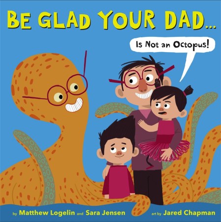 Be Glad Your Dad…(Is Not An Octopus!)