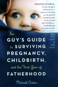 The Guy’s Guide to Surviving Pregnancy, Childbirth, and the First Year of Fatherhood