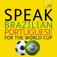 Speak Brazilian Portuguese for the Football World Cup (Learn Brazilian Portuguese with Teach Yourself)