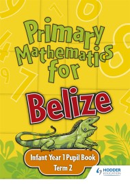 Primary Mathematics for Belize Infant Year 1 Pupil’s Book Term 2