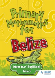 Primary Mathematics for Belize Infant Year 1 Pupil’s Book Term 3