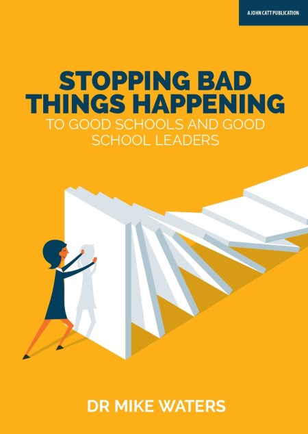 Stopping Bad Things Happening to Good Schools – and Good School Leaders