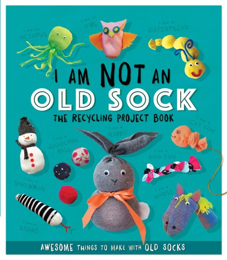I Am Not An Old Sock – The Recycling Project Book