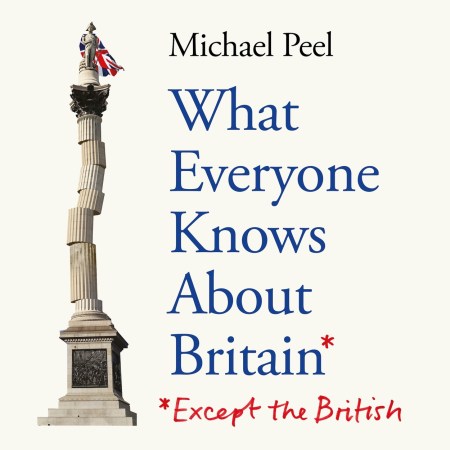 What Everyone Knows About Britain* (*Except The British)