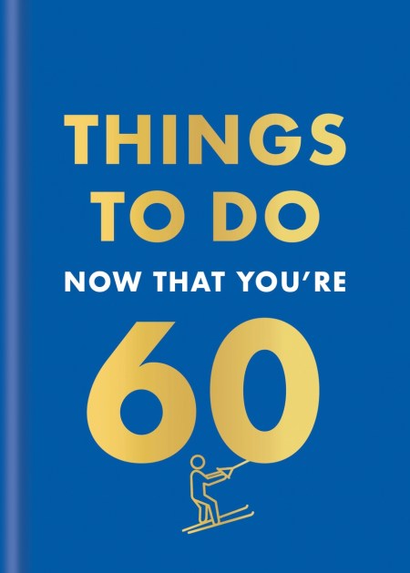 Things to Do Now That You’re 60