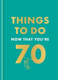Things to Do Now That You’re 70