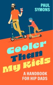 Cooler Than My Kids: A Handbook for Hip Dads