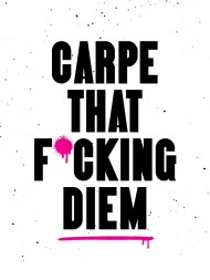 Carpe That F*cking Diem