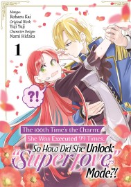 The 100th Time’s the Charm: She Was Executed 99 Times, So How Did She Unlock “Super Love” Mode?! Volume 1 (Manga)