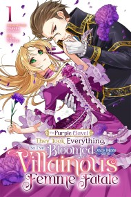The Purple Clavel: They Took Everything, So I’ve Bloomed Once More as a Villainous Femme Fatale, Vol. 1