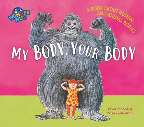 Wonderwise: My Body, Your Body: a book about human and animal bodies